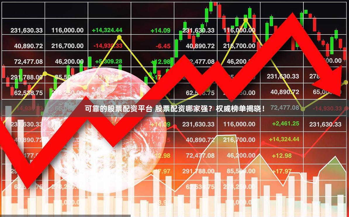 可靠的股票配资平台 股票配资哪家强？权威榜单揭晓！