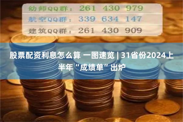 股票配资利息怎么算 一图速览 | 31省份2024上半年“成绩单”出炉