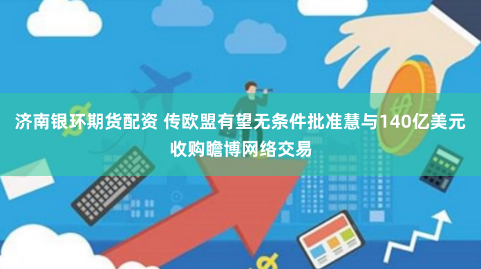 济南银环期货配资 传欧盟有望无条件批准慧与140亿美元收购瞻博网络交易