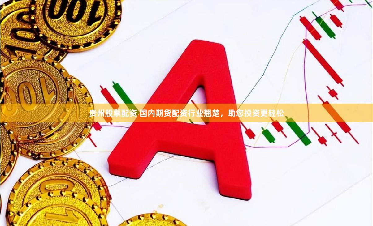 贵州股票配资 国内期货配资行业翘楚,助您投资更轻松
