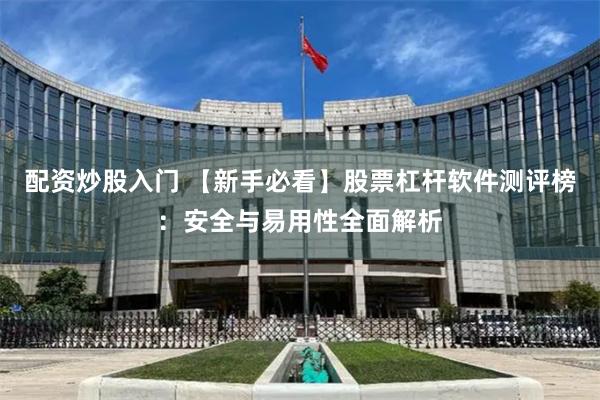 配资炒股入门 【新手必看】股票杠杆软件测评榜：安全与易用性全面解析